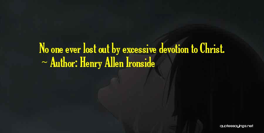 Henry Allen Ironside Quotes: No One Ever Lost Out By Excessive Devotion To Christ.