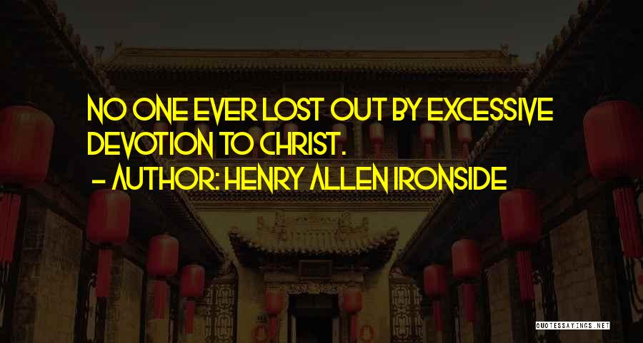 Henry Allen Ironside Quotes: No One Ever Lost Out By Excessive Devotion To Christ.