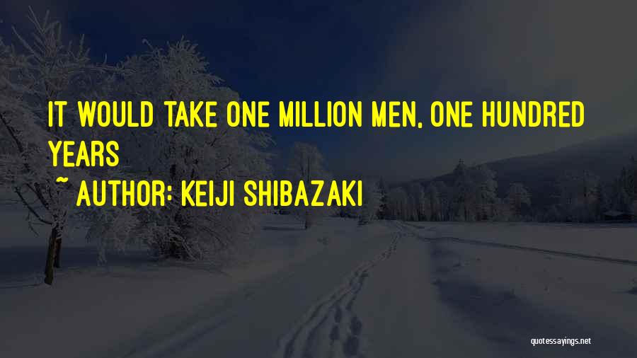 Keiji Shibazaki Quotes: It Would Take One Million Men, One Hundred Years