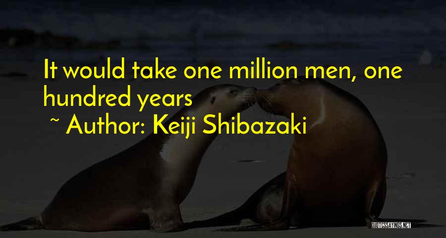Keiji Shibazaki Quotes: It Would Take One Million Men, One Hundred Years