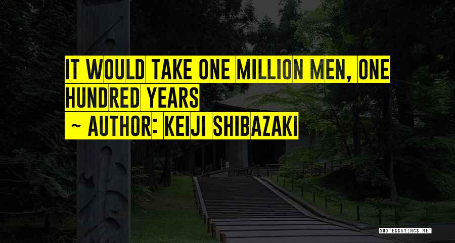 Keiji Shibazaki Quotes: It Would Take One Million Men, One Hundred Years