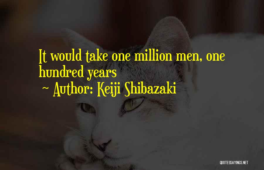 Keiji Shibazaki Quotes: It Would Take One Million Men, One Hundred Years