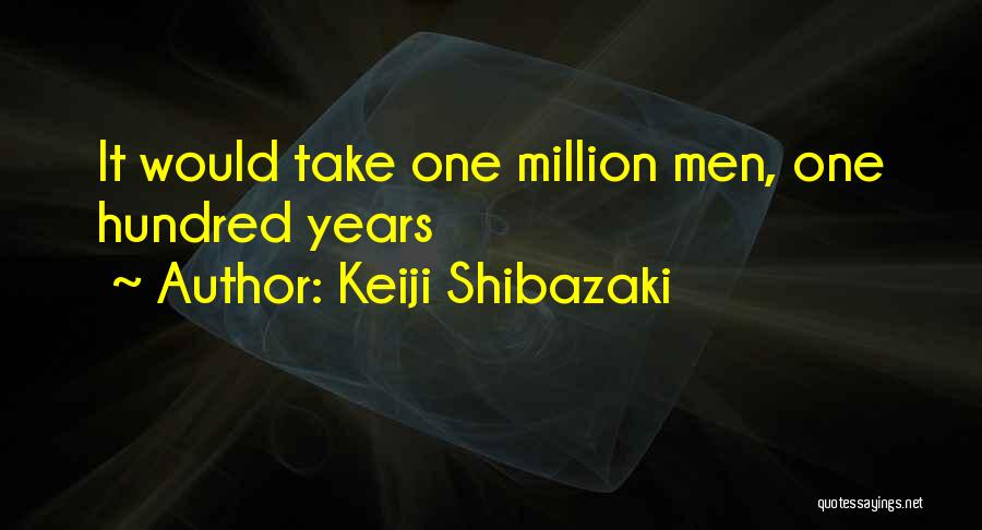 Keiji Shibazaki Quotes: It Would Take One Million Men, One Hundred Years