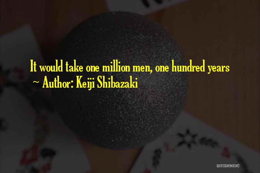 Keiji Shibazaki Quotes: It Would Take One Million Men, One Hundred Years