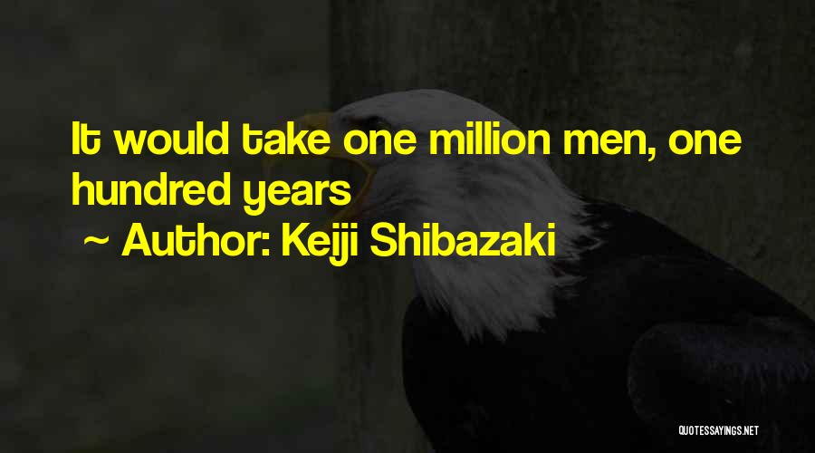 Keiji Shibazaki Quotes: It Would Take One Million Men, One Hundred Years