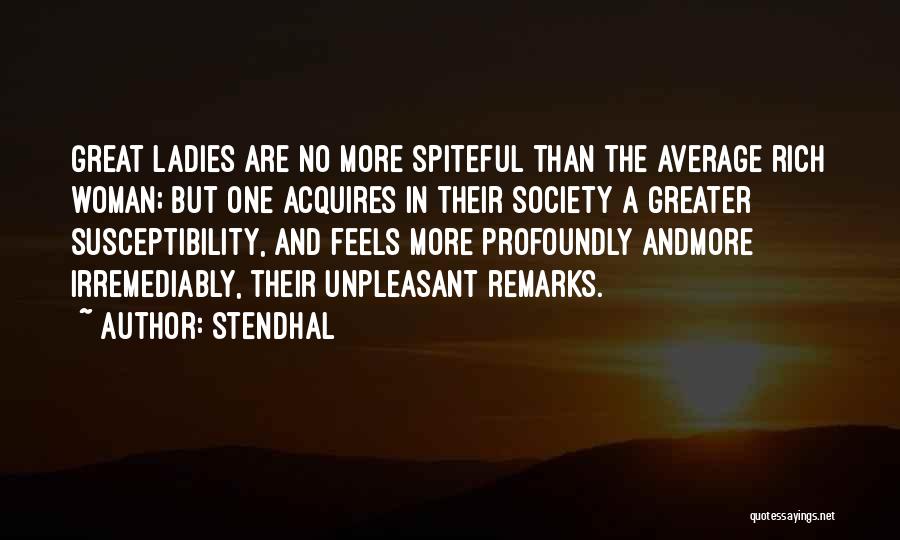 Stendhal Quotes: Great Ladies Are No More Spiteful Than The Average Rich Woman; But One Acquires In Their Society A Greater Susceptibility,