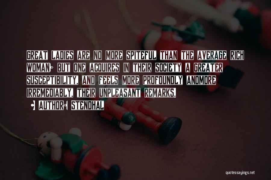 Stendhal Quotes: Great Ladies Are No More Spiteful Than The Average Rich Woman; But One Acquires In Their Society A Greater Susceptibility,