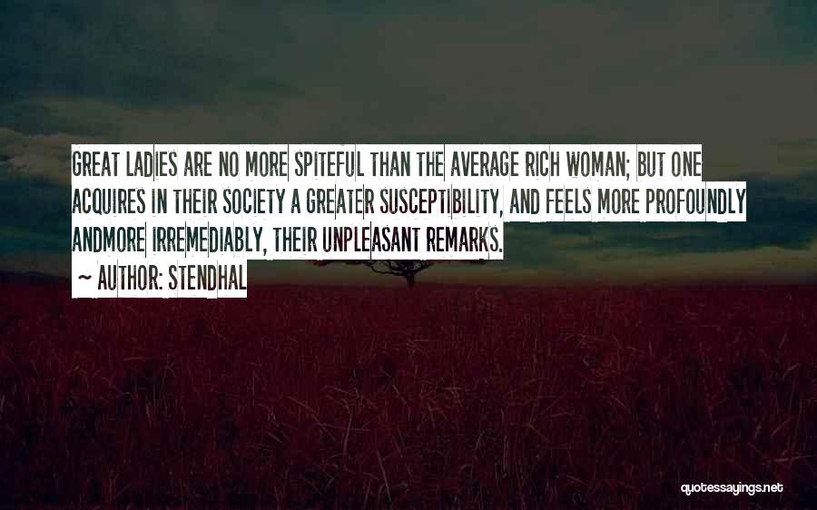 Stendhal Quotes: Great Ladies Are No More Spiteful Than The Average Rich Woman; But One Acquires In Their Society A Greater Susceptibility,