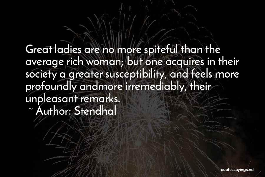 Stendhal Quotes: Great Ladies Are No More Spiteful Than The Average Rich Woman; But One Acquires In Their Society A Greater Susceptibility,