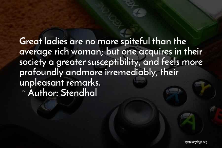 Stendhal Quotes: Great Ladies Are No More Spiteful Than The Average Rich Woman; But One Acquires In Their Society A Greater Susceptibility,