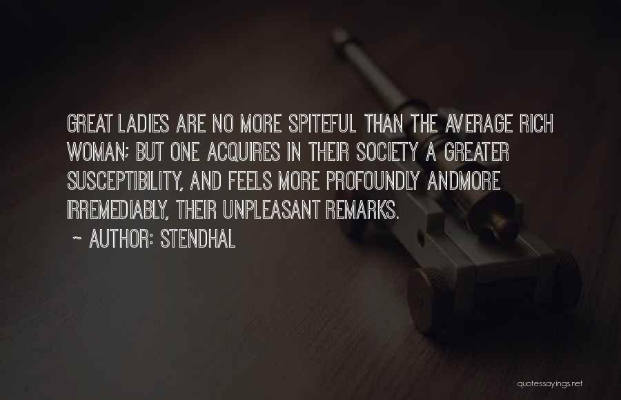 Stendhal Quotes: Great Ladies Are No More Spiteful Than The Average Rich Woman; But One Acquires In Their Society A Greater Susceptibility,