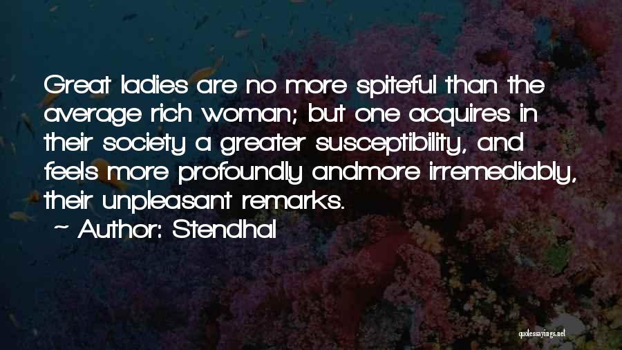 Stendhal Quotes: Great Ladies Are No More Spiteful Than The Average Rich Woman; But One Acquires In Their Society A Greater Susceptibility,