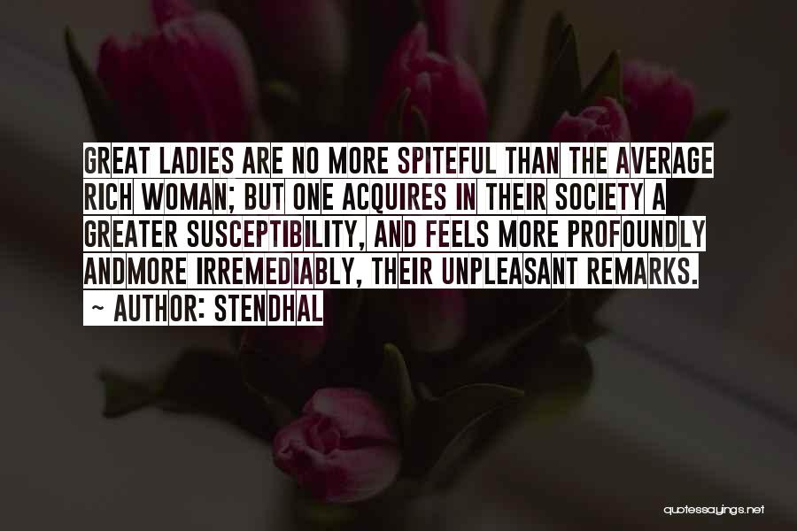 Stendhal Quotes: Great Ladies Are No More Spiteful Than The Average Rich Woman; But One Acquires In Their Society A Greater Susceptibility,