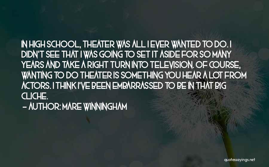 Mare Winningham Quotes: In High School, Theater Was All I Ever Wanted To Do. I Didn't See That I Was Going To Set