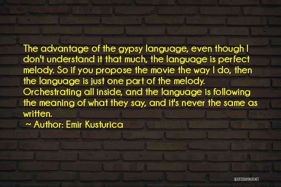 Emir Kusturica Quotes: The Advantage Of The Gypsy Language, Even Though I Don't Understand It That Much, The Language Is Perfect Melody. So