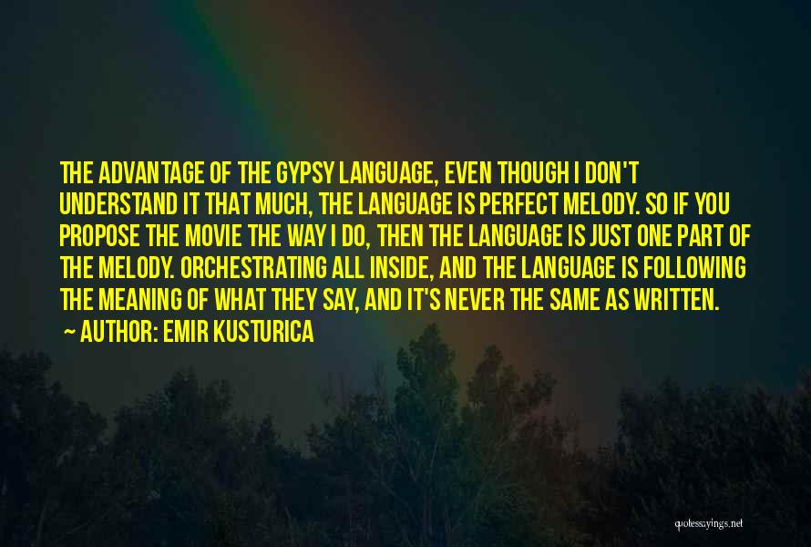 Emir Kusturica Quotes: The Advantage Of The Gypsy Language, Even Though I Don't Understand It That Much, The Language Is Perfect Melody. So