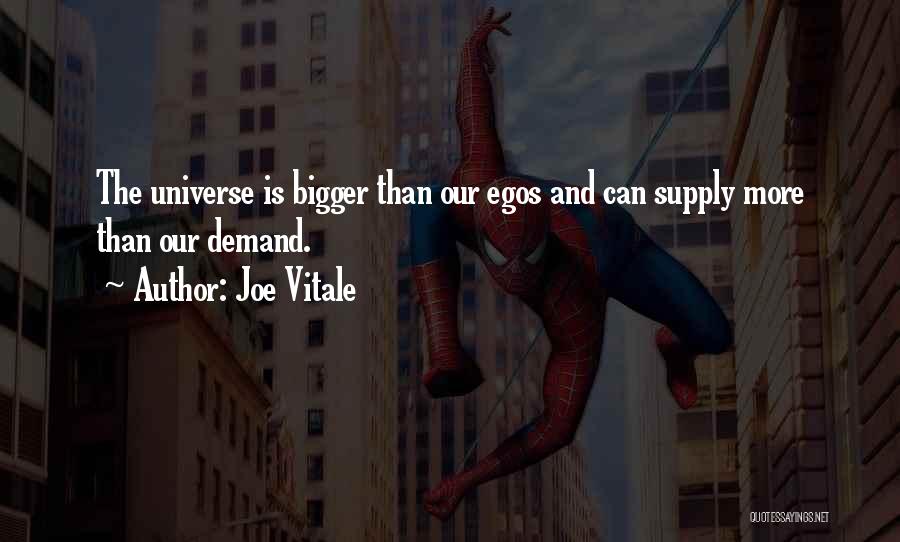 Joe Vitale Quotes: The Universe Is Bigger Than Our Egos And Can Supply More Than Our Demand.