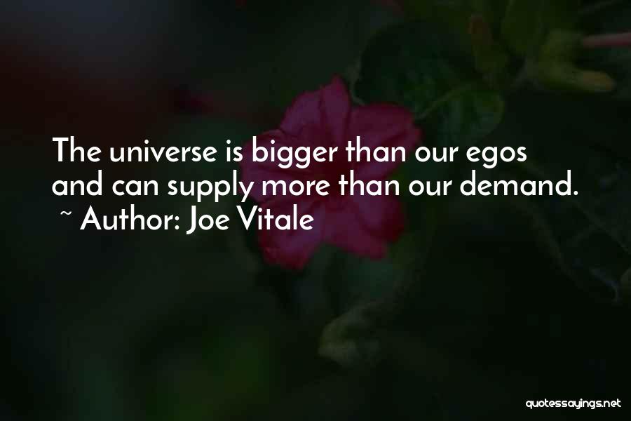 Joe Vitale Quotes: The Universe Is Bigger Than Our Egos And Can Supply More Than Our Demand.