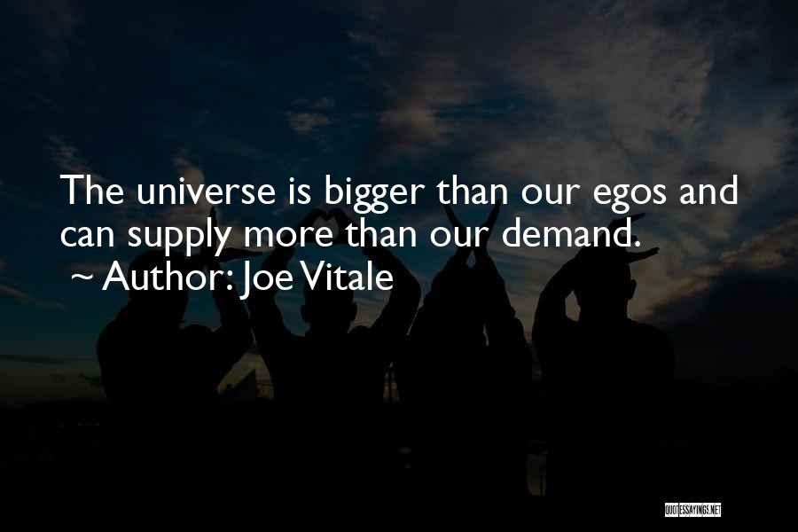 Joe Vitale Quotes: The Universe Is Bigger Than Our Egos And Can Supply More Than Our Demand.