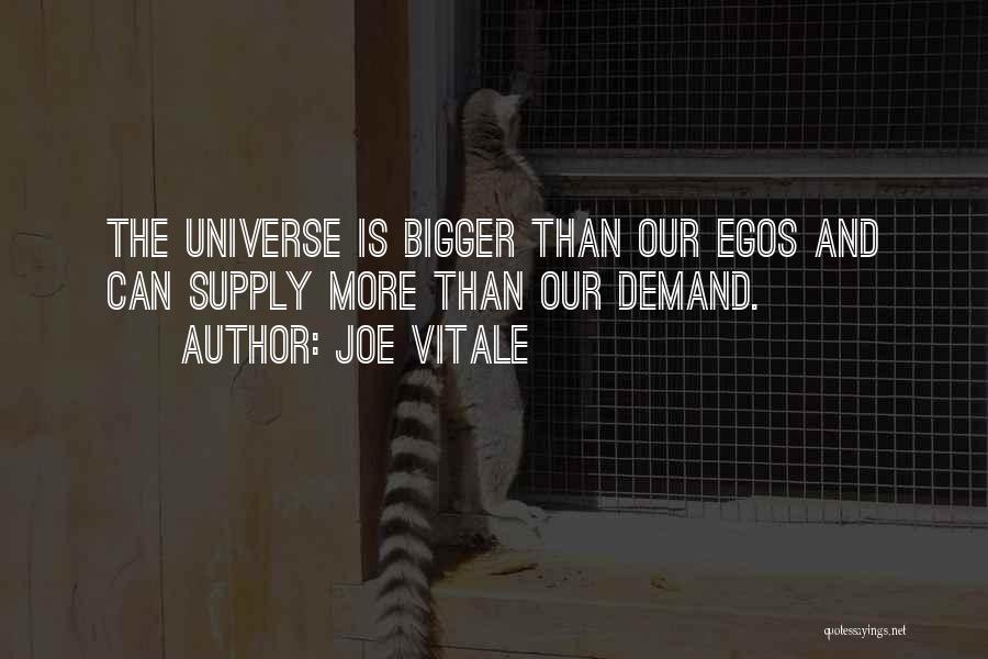 Joe Vitale Quotes: The Universe Is Bigger Than Our Egos And Can Supply More Than Our Demand.
