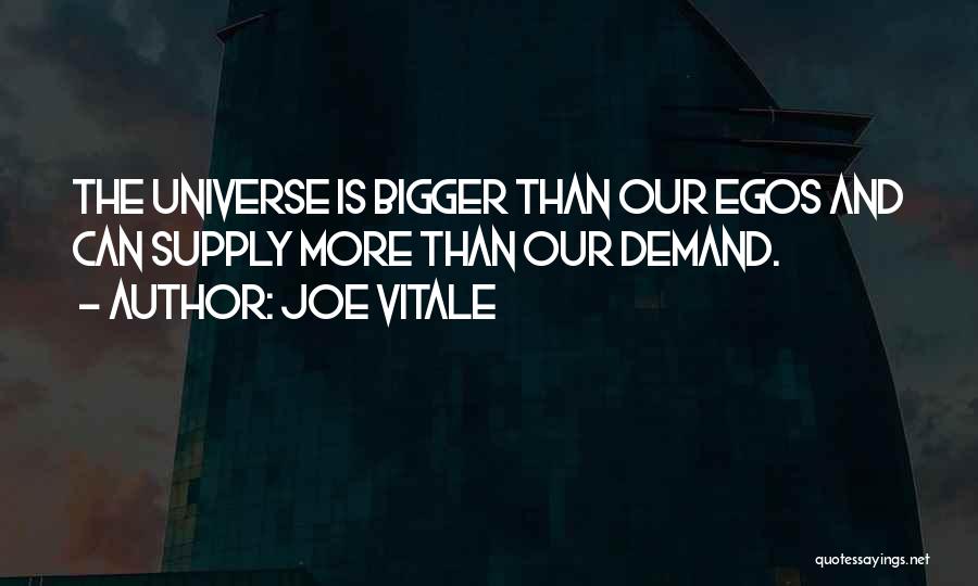 Joe Vitale Quotes: The Universe Is Bigger Than Our Egos And Can Supply More Than Our Demand.