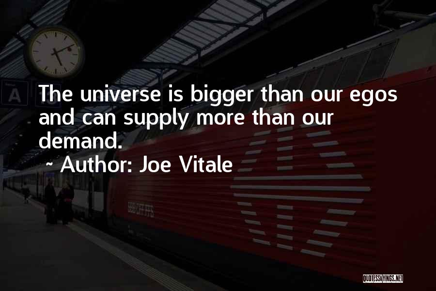 Joe Vitale Quotes: The Universe Is Bigger Than Our Egos And Can Supply More Than Our Demand.