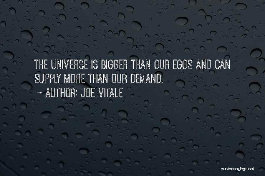 Joe Vitale Quotes: The Universe Is Bigger Than Our Egos And Can Supply More Than Our Demand.