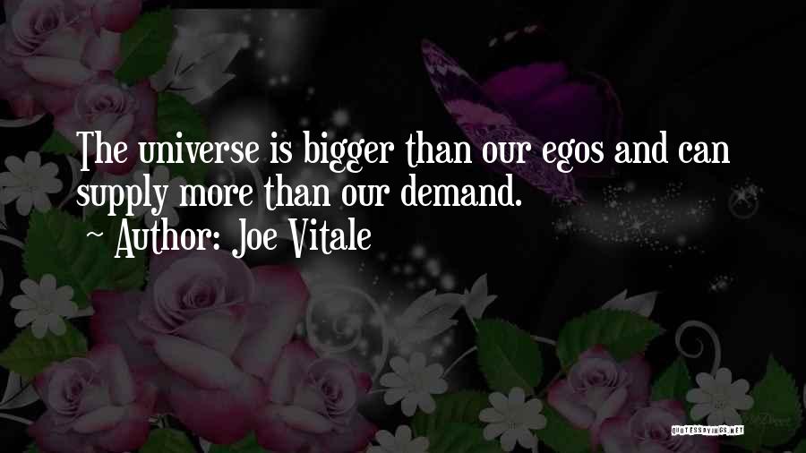 Joe Vitale Quotes: The Universe Is Bigger Than Our Egos And Can Supply More Than Our Demand.