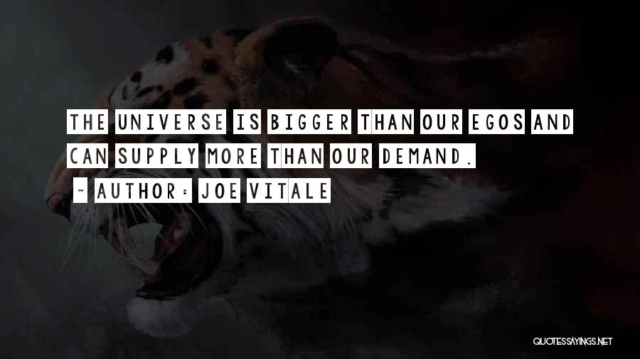 Joe Vitale Quotes: The Universe Is Bigger Than Our Egos And Can Supply More Than Our Demand.