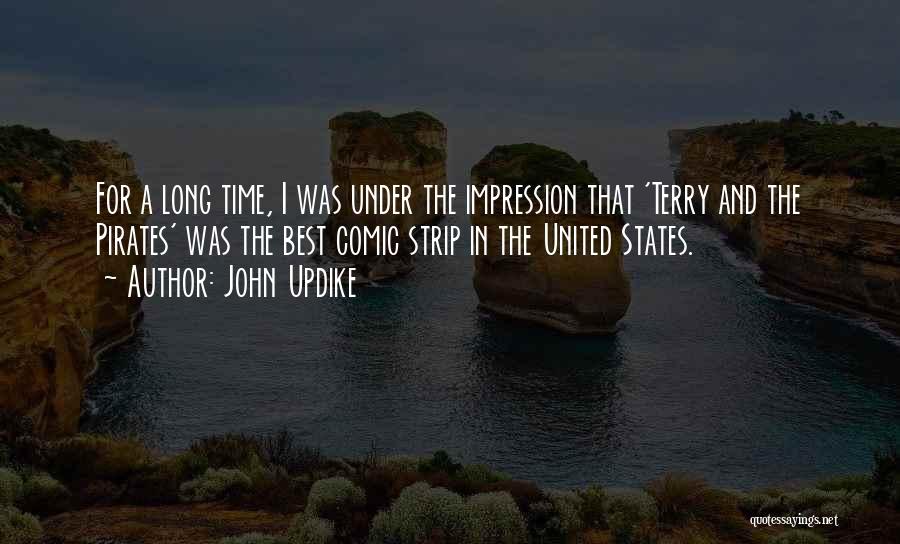 John Updike Quotes: For A Long Time, I Was Under The Impression That 'terry And The Pirates' Was The Best Comic Strip In