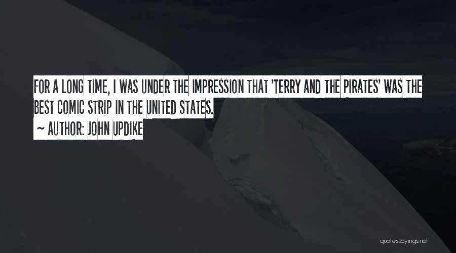 John Updike Quotes: For A Long Time, I Was Under The Impression That 'terry And The Pirates' Was The Best Comic Strip In