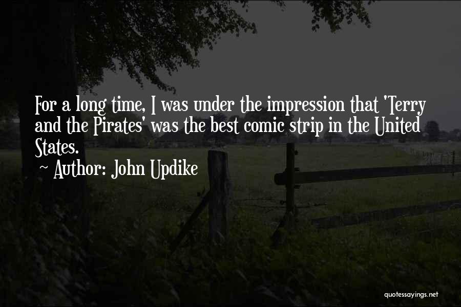 John Updike Quotes: For A Long Time, I Was Under The Impression That 'terry And The Pirates' Was The Best Comic Strip In