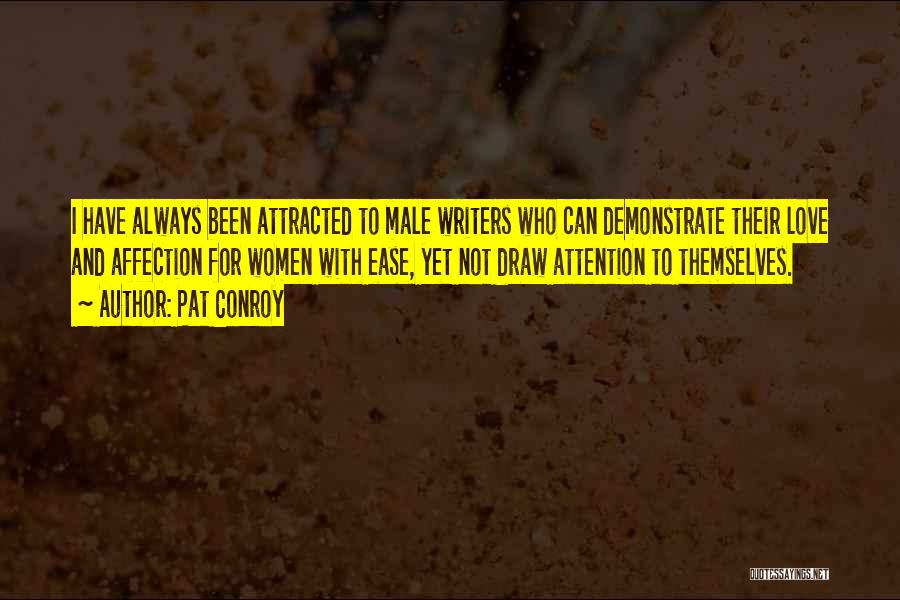 Pat Conroy Quotes: I Have Always Been Attracted To Male Writers Who Can Demonstrate Their Love And Affection For Women With Ease, Yet