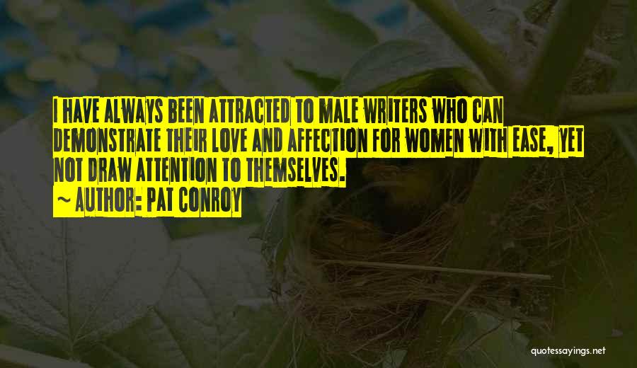 Pat Conroy Quotes: I Have Always Been Attracted To Male Writers Who Can Demonstrate Their Love And Affection For Women With Ease, Yet