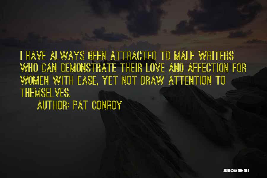 Pat Conroy Quotes: I Have Always Been Attracted To Male Writers Who Can Demonstrate Their Love And Affection For Women With Ease, Yet