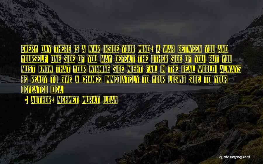 Mehmet Murat Ildan Quotes: Every Day There Is A War Inside Your Mind: A War Between You And Yourself! One Side Of You May