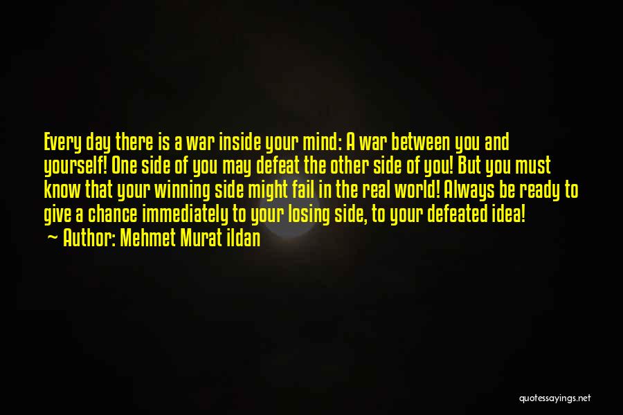 Mehmet Murat Ildan Quotes: Every Day There Is A War Inside Your Mind: A War Between You And Yourself! One Side Of You May