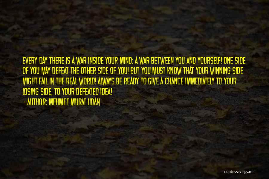 Mehmet Murat Ildan Quotes: Every Day There Is A War Inside Your Mind: A War Between You And Yourself! One Side Of You May