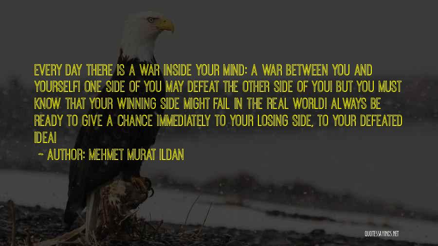 Mehmet Murat Ildan Quotes: Every Day There Is A War Inside Your Mind: A War Between You And Yourself! One Side Of You May