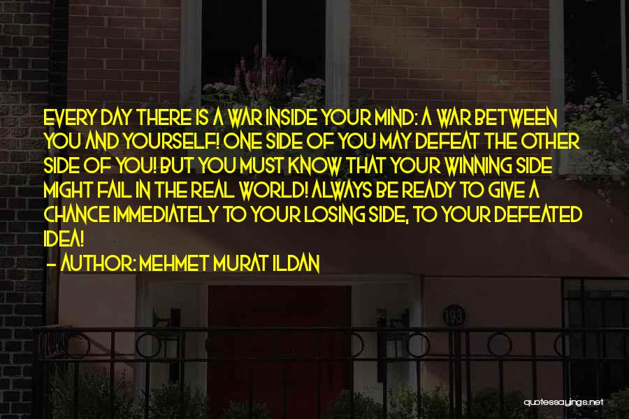 Mehmet Murat Ildan Quotes: Every Day There Is A War Inside Your Mind: A War Between You And Yourself! One Side Of You May