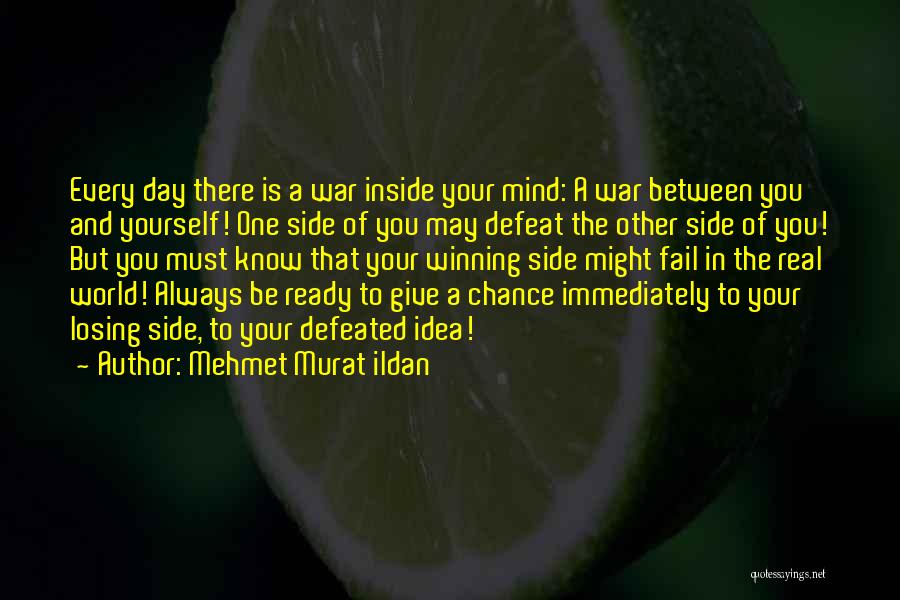 Mehmet Murat Ildan Quotes: Every Day There Is A War Inside Your Mind: A War Between You And Yourself! One Side Of You May