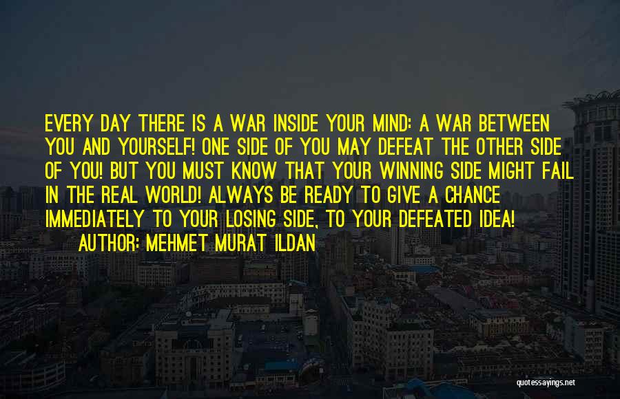 Mehmet Murat Ildan Quotes: Every Day There Is A War Inside Your Mind: A War Between You And Yourself! One Side Of You May