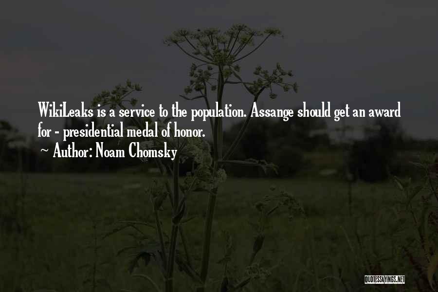 Noam Chomsky Quotes: Wikileaks Is A Service To The Population. Assange Should Get An Award For - Presidential Medal Of Honor.