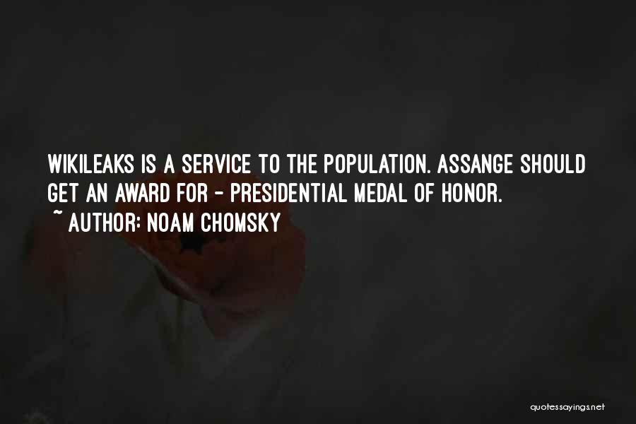 Noam Chomsky Quotes: Wikileaks Is A Service To The Population. Assange Should Get An Award For - Presidential Medal Of Honor.