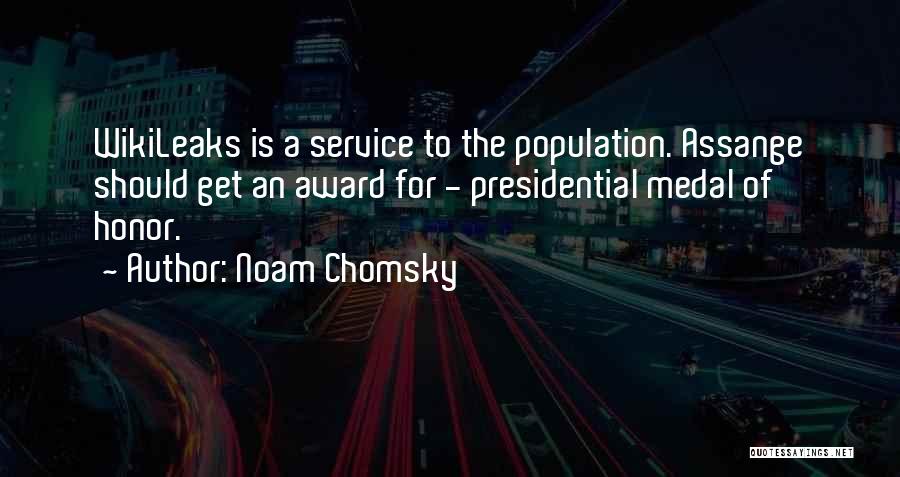 Noam Chomsky Quotes: Wikileaks Is A Service To The Population. Assange Should Get An Award For - Presidential Medal Of Honor.