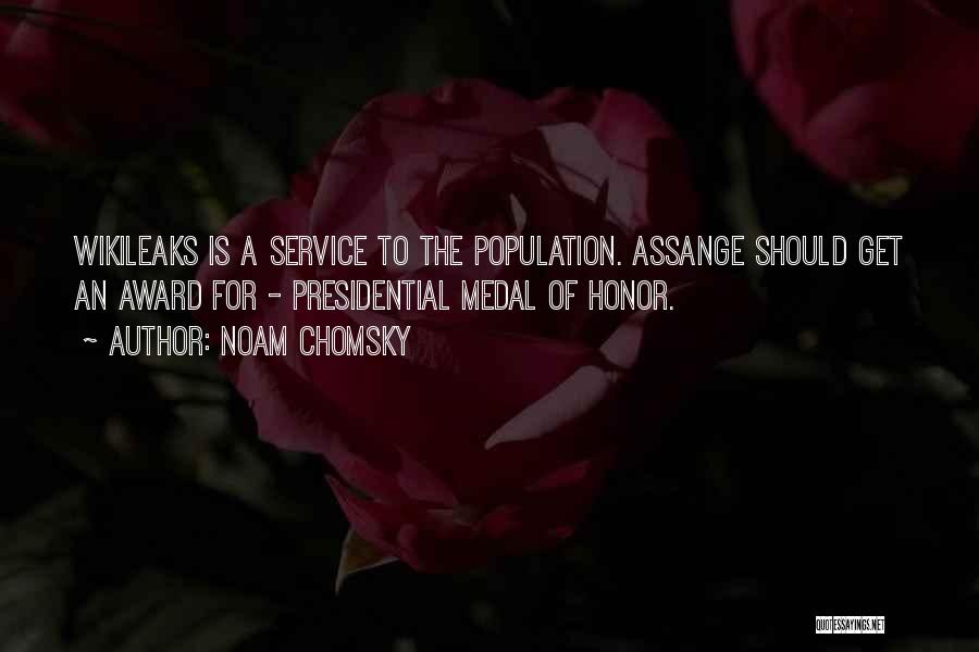 Noam Chomsky Quotes: Wikileaks Is A Service To The Population. Assange Should Get An Award For - Presidential Medal Of Honor.