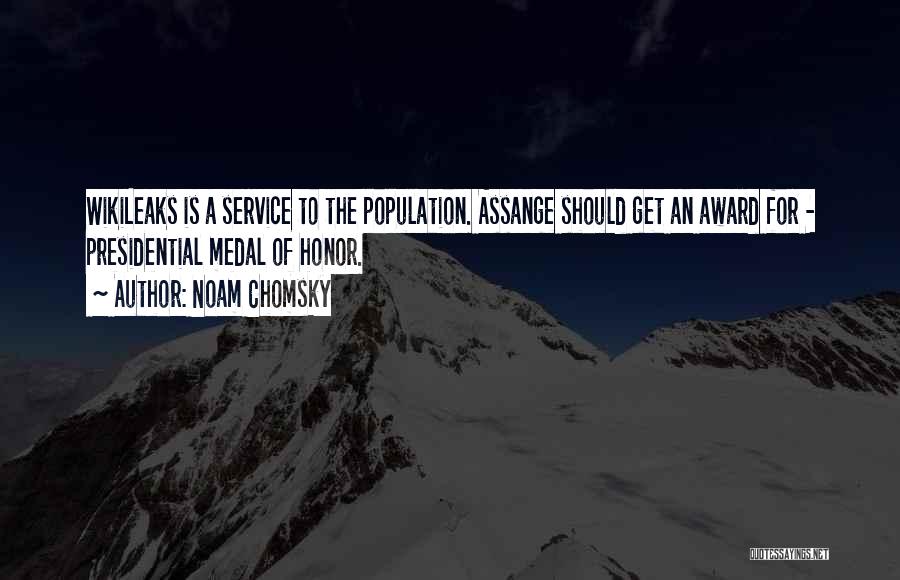 Noam Chomsky Quotes: Wikileaks Is A Service To The Population. Assange Should Get An Award For - Presidential Medal Of Honor.