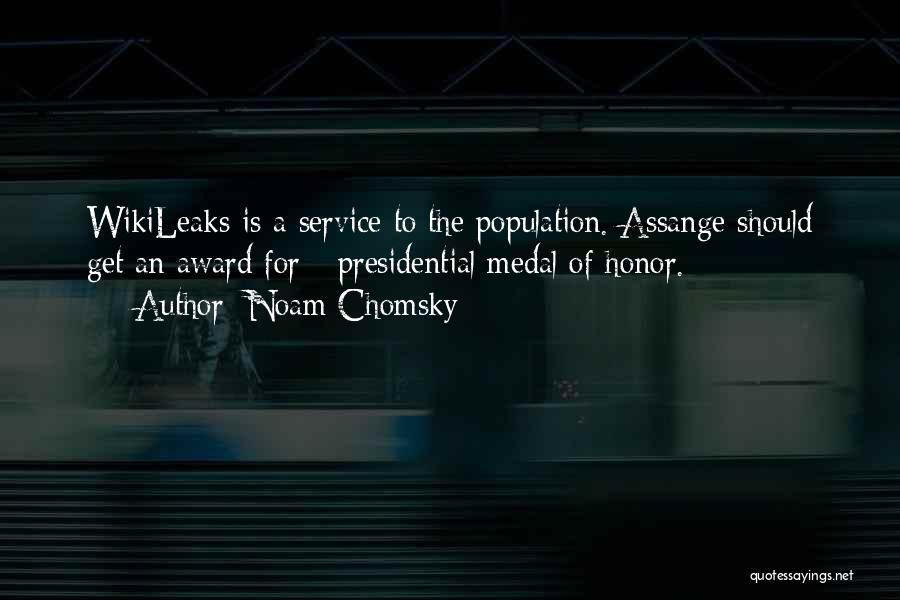 Noam Chomsky Quotes: Wikileaks Is A Service To The Population. Assange Should Get An Award For - Presidential Medal Of Honor.