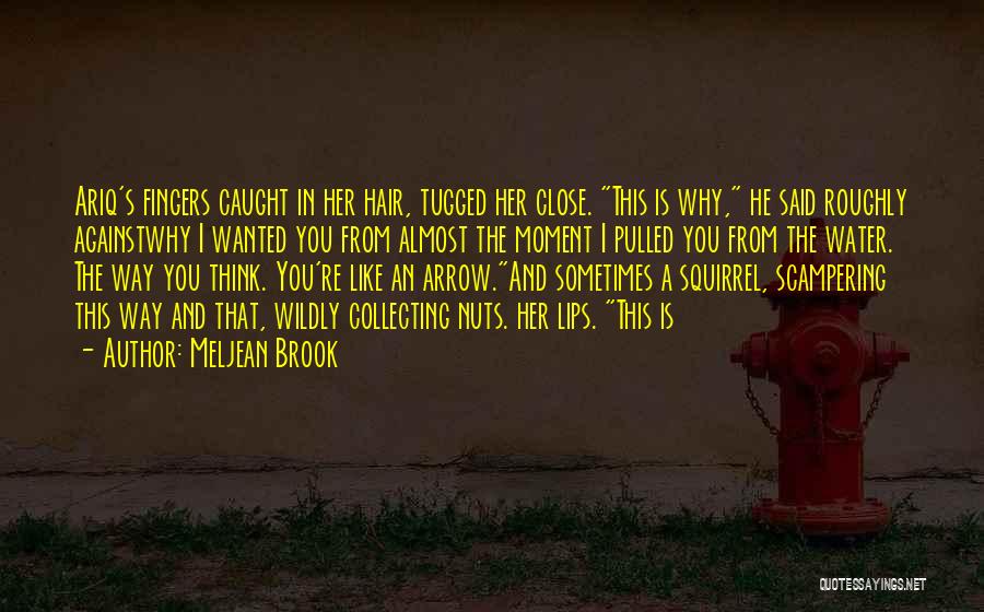 Meljean Brook Quotes: Ariq's Fingers Caught In Her Hair, Tugged Her Close. This Is Why, He Said Roughly Againstwhy I Wanted You From