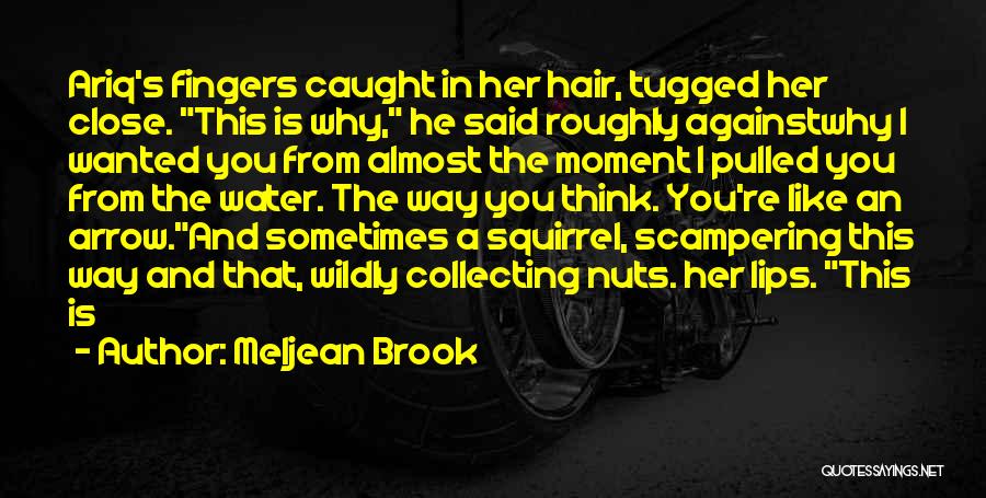 Meljean Brook Quotes: Ariq's Fingers Caught In Her Hair, Tugged Her Close. This Is Why, He Said Roughly Againstwhy I Wanted You From